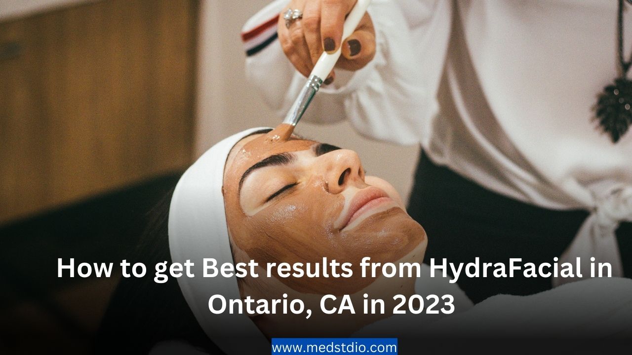 How to get Best results from HydraFacial in Ontario, CA in 2023